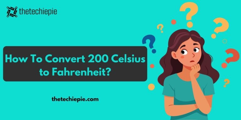 A Quick Guide To Easily Convert 200 Celsius to Fahrenheit - thetechiepie