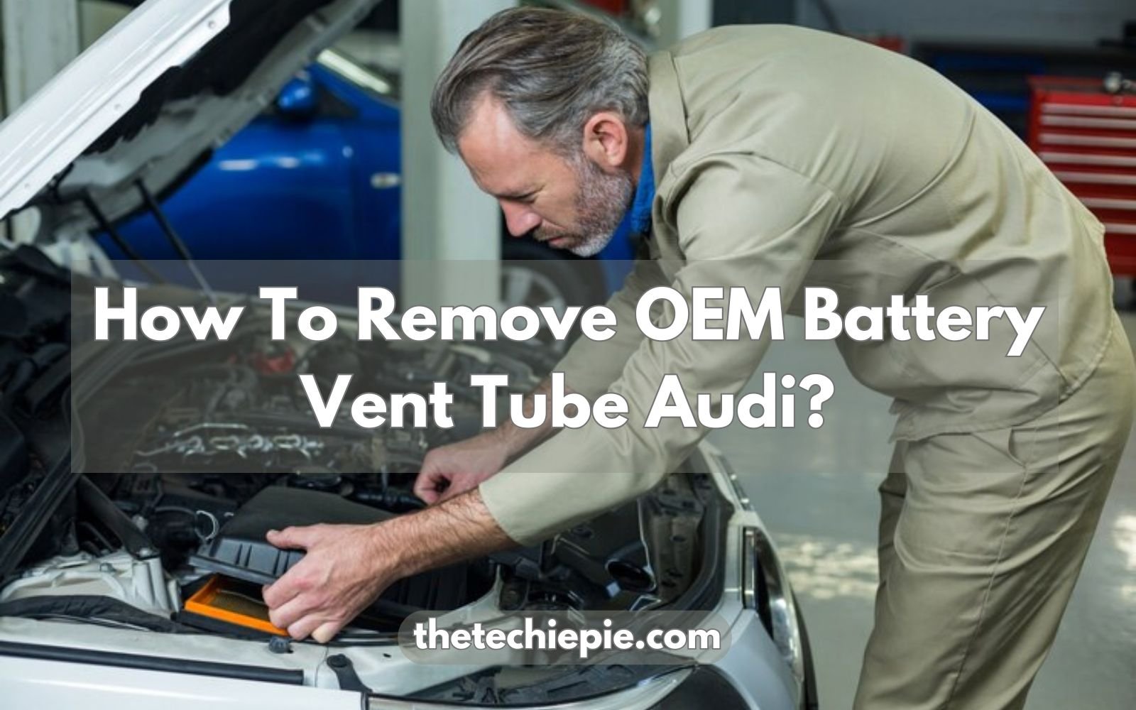 how to remove oem battery vent tube audi